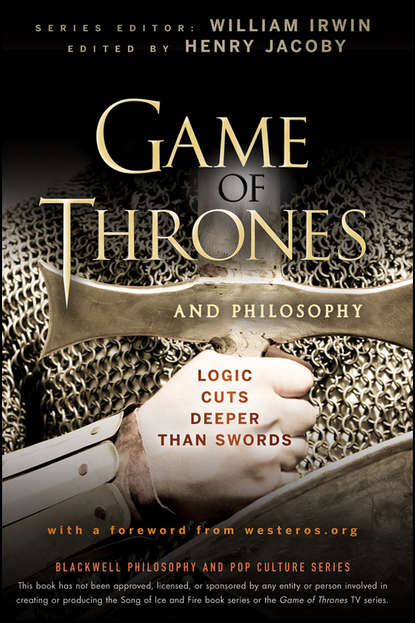 Философия Game of Thrones and Philosophy. Logic Cuts Deeper Than Swords