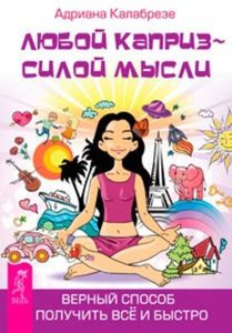 Любой каприз - силой мысли. Верный способ получить всё и быстро
