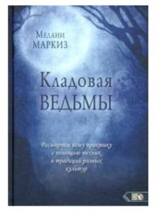 Практическая магия Кладовая Ведьмы. Расширяем вашу практику с помощью техник и тридиций разных культур