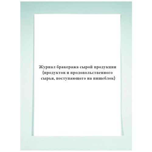 Журнал бракеража сырой продукции. Продуктов и продовольственного сырья,