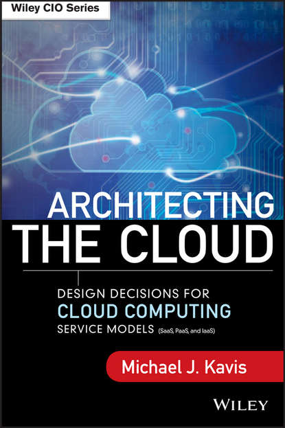 Architecting the Cloud. Design Decisions for Cloud Computing Service Models (SaaS, PaaS, and IaaS)