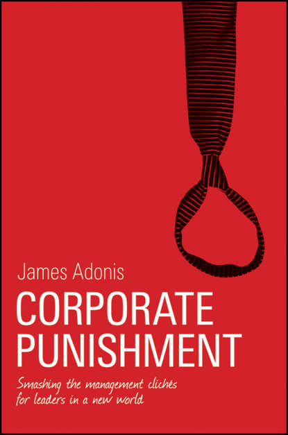 Corporate Punishment. Smashing the Management Clich?s for Leaders in a New World