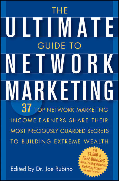 The Ultimate Guide to Network Marketing. 37 Top Network Marketing Income-Earners Share Their Most Preciously Guarded Secrets to Building Extreme Wealth