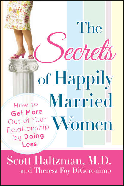 The Secrets of Happily Married Women. How to Get More Out of Your Relationship by Doing Less