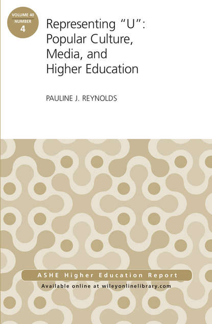 Representing U: Popular Culture, Media, and Higher Education. ASHE Higher Education Report, 40:4