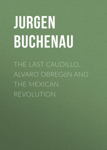 The Last Caudillo. Alvaro Obreg?n and the Mexican Revolution