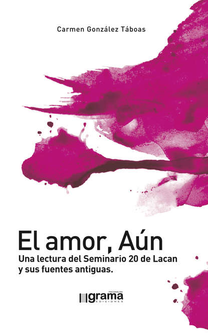 El amor, A?n. Una lectura del Seminario 20 de Lacan y sus fuentes antiguas