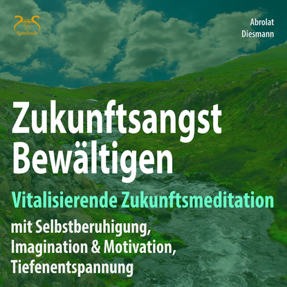 Zukunftsangst Bew?ltigen - Vitalisierende Zukunftsmeditation mit Selbstberuhigung, Imagination & Motivation, Tiefenentspannung