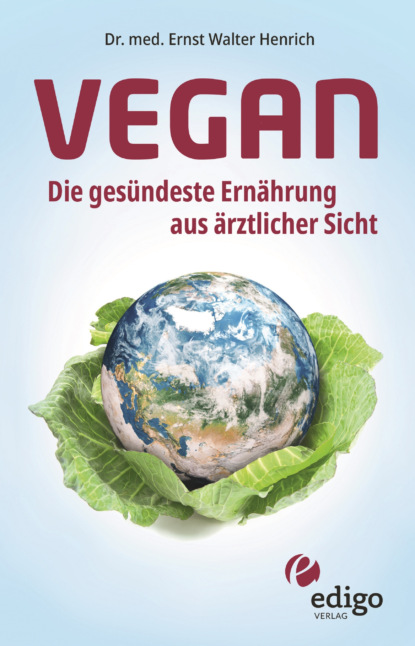 Vegan. Die ges?ndeste Ern?hrung aus ?rztlicher Sicht. Gesund ern?hren bei Diabetes, Bluthochdruck, Osteoporose - Demenz und Krebs vorbeugen.