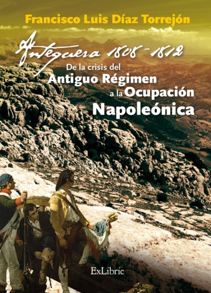 Antequera, 1808-1812. De la crisis del Antiguo R?gimen a la Ocupaci?n Napole?nica