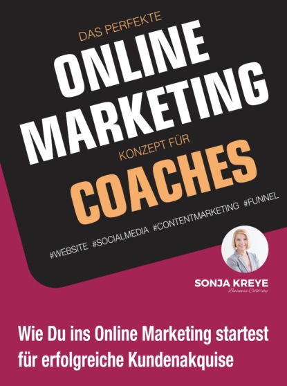 DAS PERFEKTE ONLINE MARKETING KONZEPT F?R COACHES - WEBSITE, SOCIAL MEDIA, CONTENT MARKETING, FUNNEL