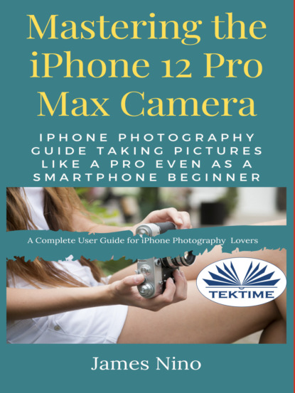 Mastering The IPhone 12 Pro Max Camera