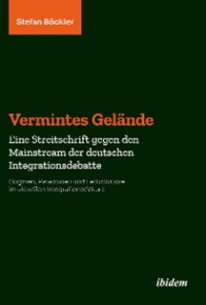 Vermintes Gel?nde. Eine Streitschrift gegen den Mainstream der deutschen Integrationsdebatte