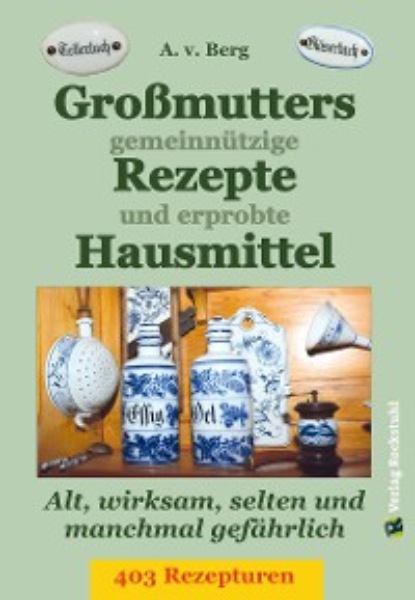 Gro?mutters gemeinn?tzige Rezepte und erprobte Hausmittel