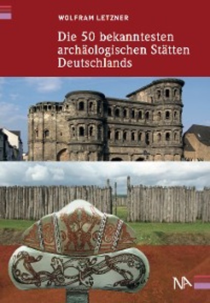 Die 50 bekanntesten arch?ologischen St?tten Deutschlands