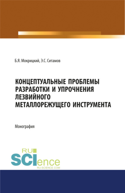 машиностроение Концептуальные проблемы разработки и упрочнения лезвийного металлорежущего инструмента. (Аспирантура, Бакалавриат, Магистратура, Специалитет). Монография.