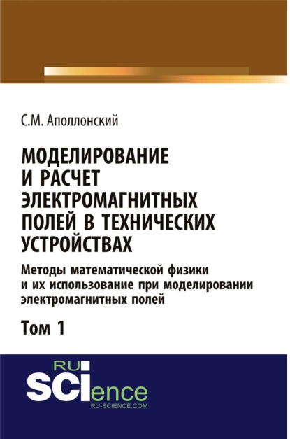 механика Моделирование и расчёт электромагнитных полей в технических устройствах. Т. I. Методы математической физики и их использование при моделировании электромагнитных полей. (Аспирантура, Бакалавриат, Магистратура). Монография.