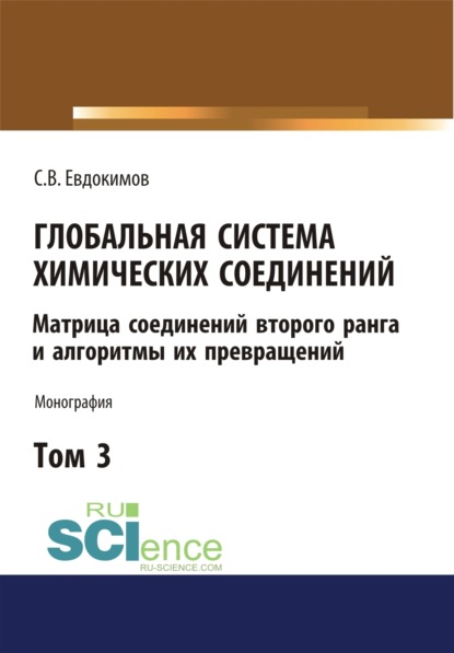 Глобальная система химических соединений. Матрица соединений второго ранга и алгоритмы их превращений (в пяти томах). Том 3. (Аспирантура, Бакалавриат, Магистратура). Монография.