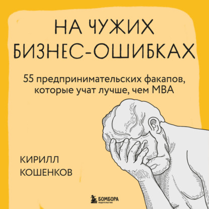 советы от гуру На чужих бизнес-ошибках. 55 предпринимательских факапов, которые учат лучше, чем МБА