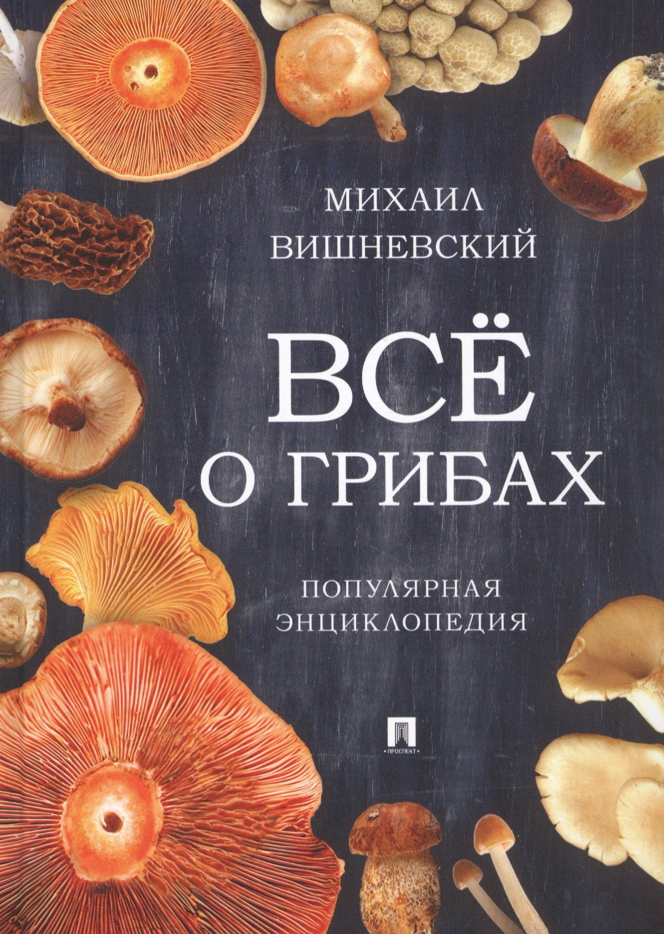 Все о грибах. Популярная энциклопедия.-М.:Проспект,2019.