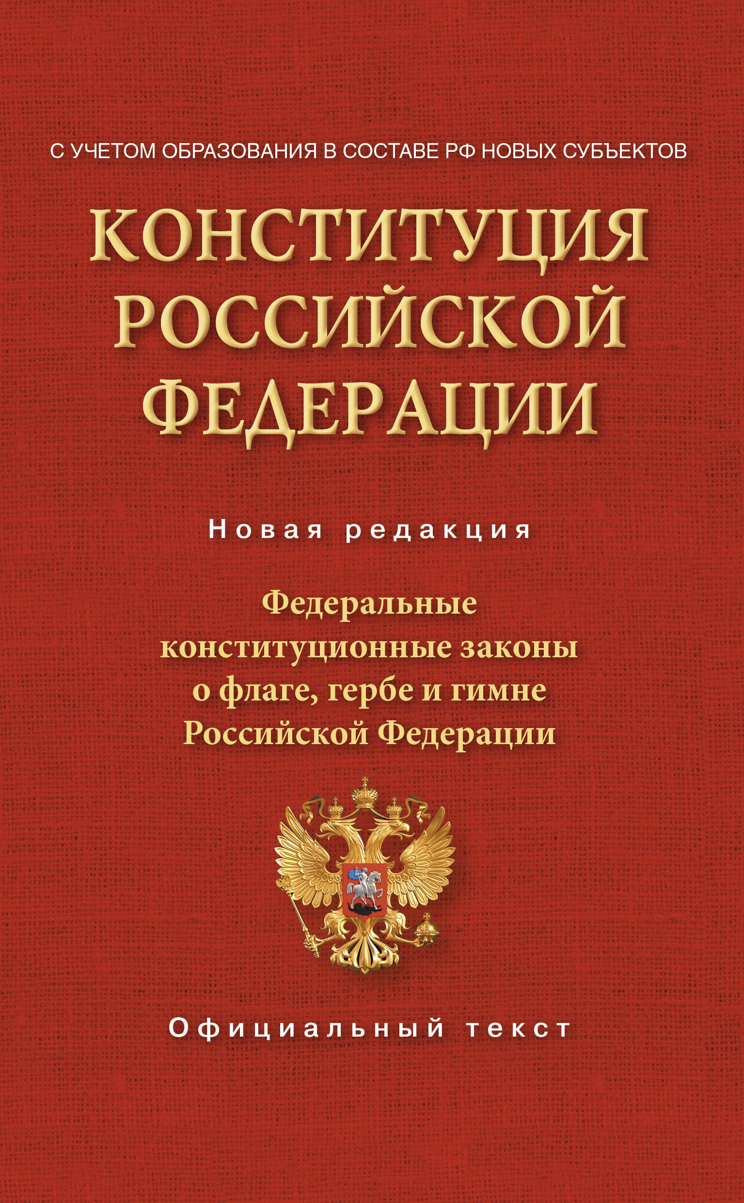 Конституция Российской Федерации. Федеральные конституционные законы о флаге, гербе и гимне. С учетом образования в составе РФ новых субъектов