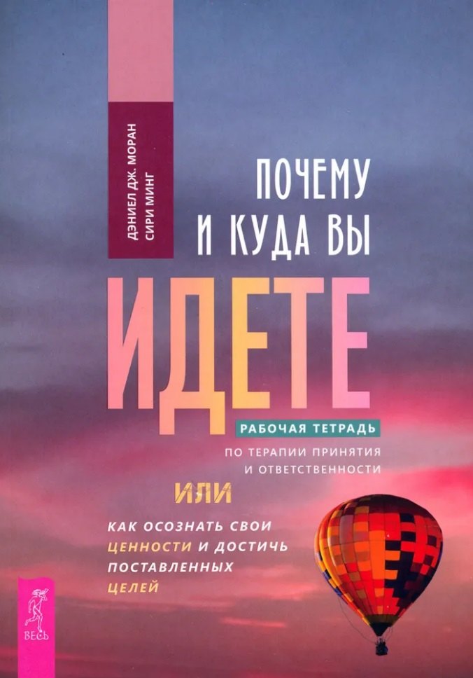 Почему и куда вы идете. Рабочая тетрадь по терапии принятия и ответственности, или Как осознать свои ценности и достичь поставленных целей