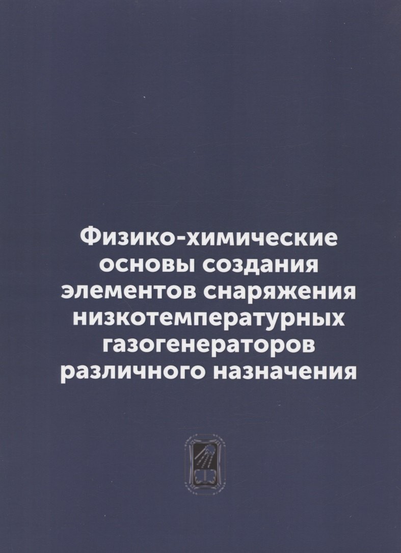 Физико-химические основы создания элементов снаряжения низкотемпературных газогенераторов различного назначения: репринтное издание