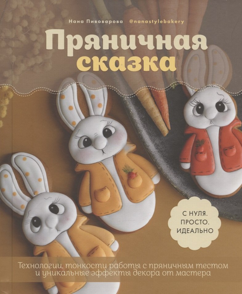 Пряничная сказка. Технологии, тонкости работы с пряничным тестом и уникальные эффекты декора от мастера