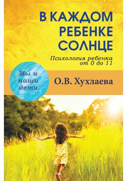 В каждом ребенке - солнце:  Психология ребенка от 0 до 11