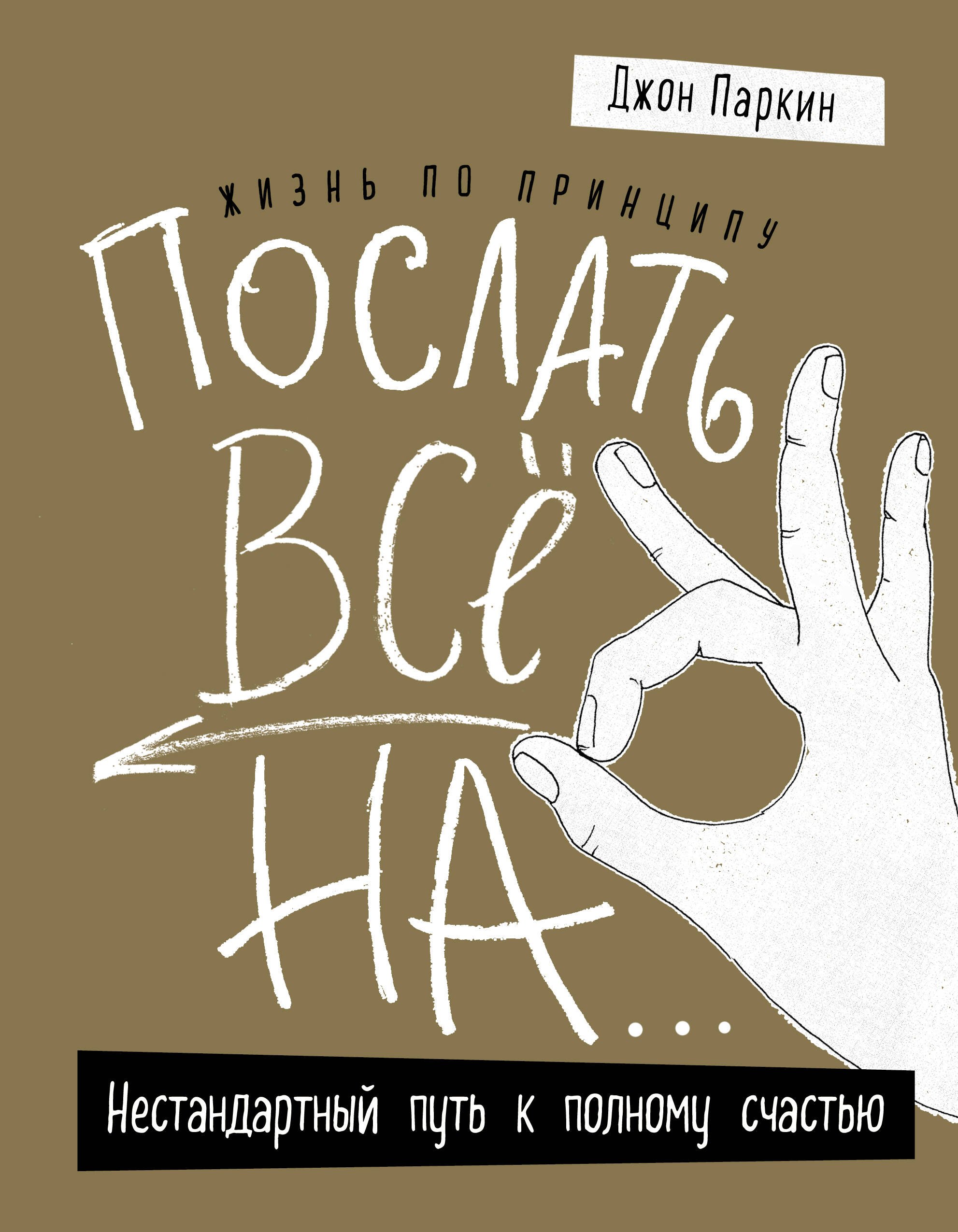 Жизнь по принципу «Послать все на...». Нестандартный путь к полному счастью (нов. оф)