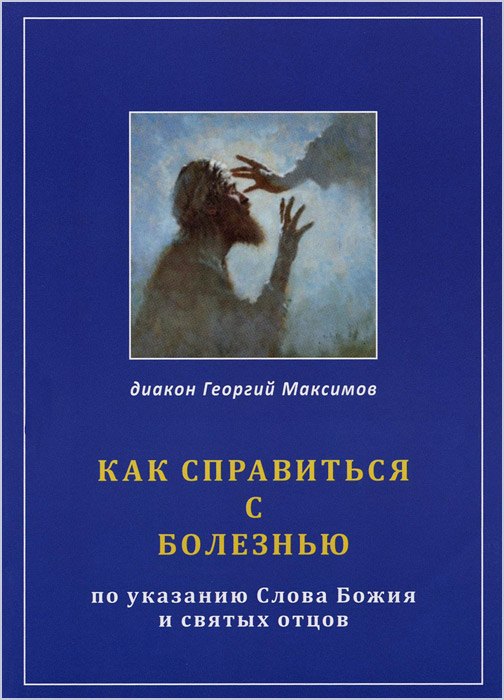 Как справиться с болезнью. По указанию Слова Божия и Святых Отцов