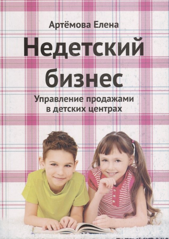 Недетский бизнес Управление продажами в детских центрах (2 изд.) (м) Артемова