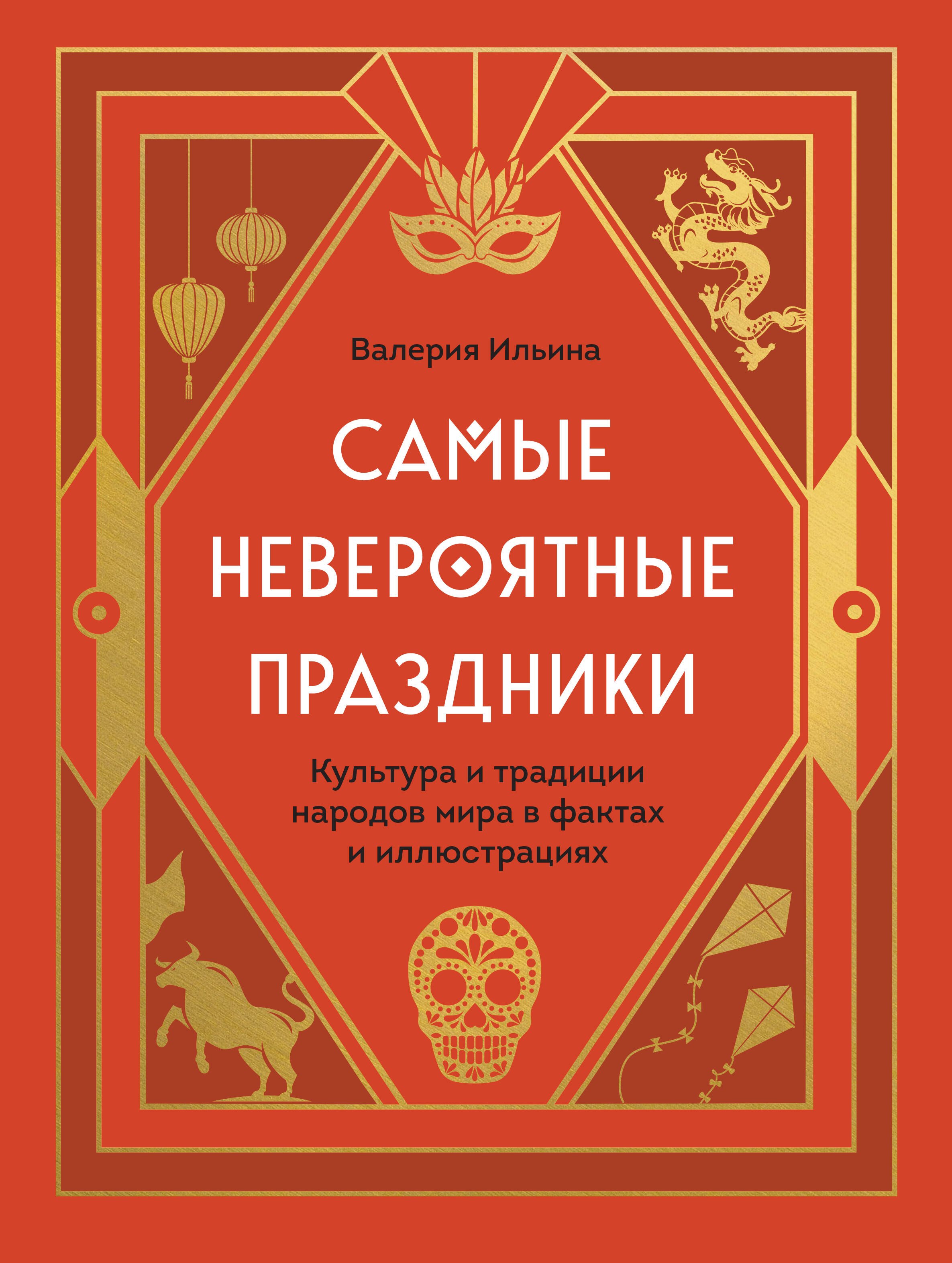 Самые невероятные праздники: культура и традиции народов мира в фактах и иллюстрациях