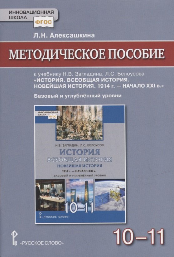 Методическое пособие к учебнику Н.В Загладина, Л.C. Белоусова «История. Всеобщая история. Новейшая история. 1914 г. - начало XXI в.» под науч. ред. С.П. Карпова для 10-11 классов общеобразовательных организаций. Базовый и углубленный уровни