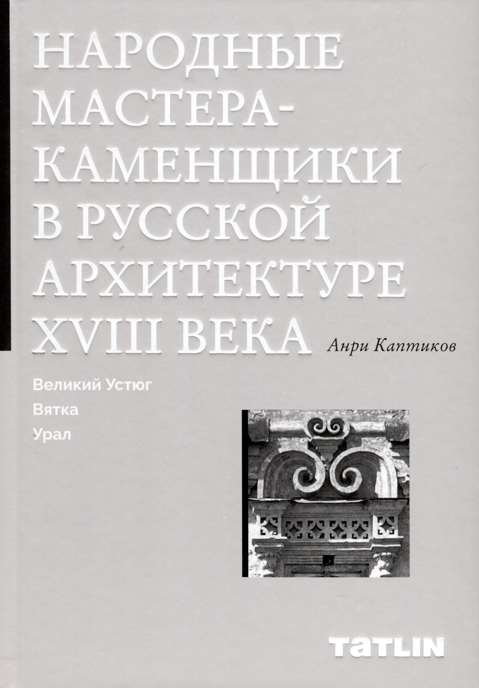  Народные мастера — каменщики в русской архитектуре XVIII века: Великий Устюг, Вятка, Урал