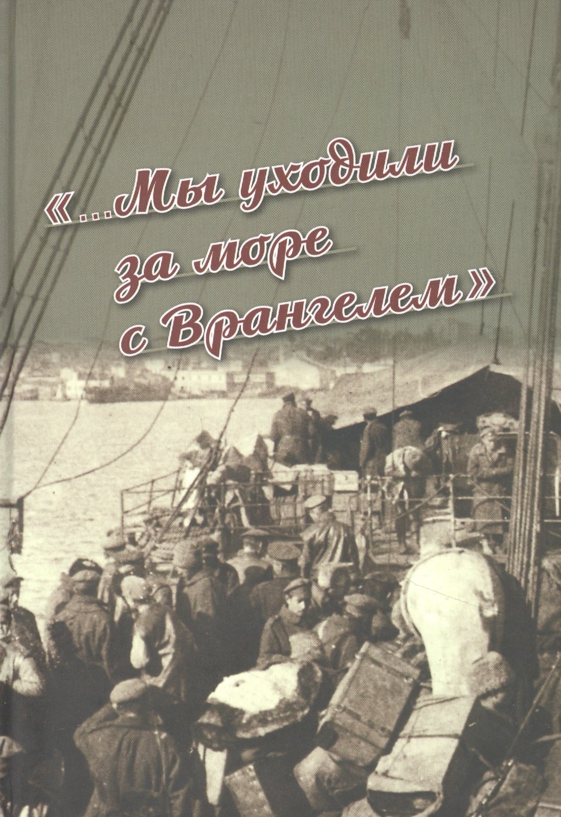 «...Мы уходили за море с Врангелем». Крымский Исход 1920 года: хроника и воспоминания