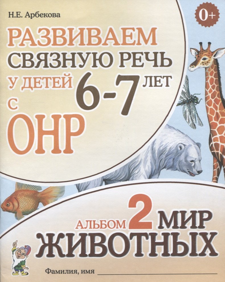 Развиваем связную речь у детей (6-7л.) с ОНР Альбом 2 Мир животных (3 изд) (0+) (м) Арбекова
