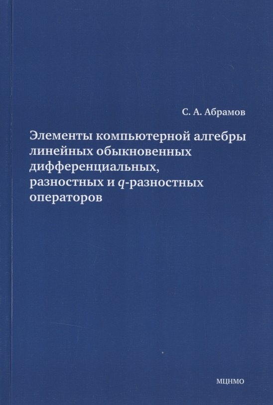 Элементы компьютерной алгебры линейных обыкновенных дифференциальных, разностных и q-разностных операторов.