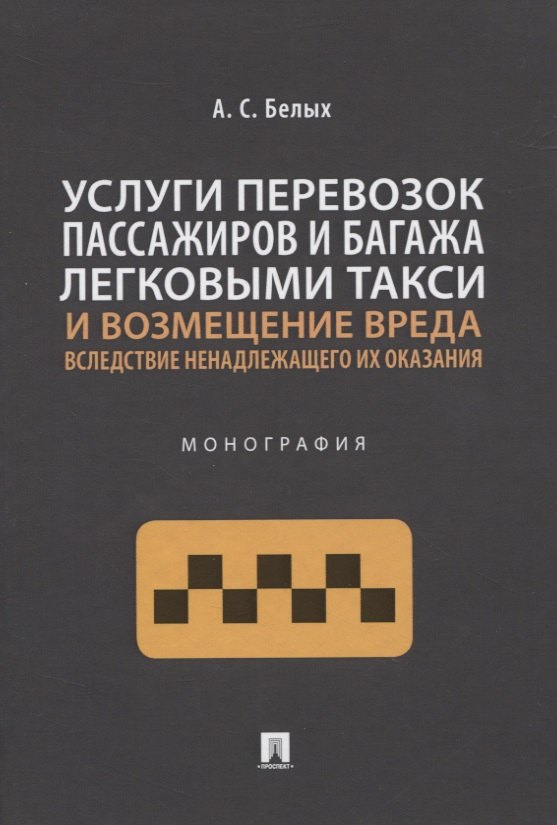  Услуги перевозок пассажиров и багажа легковыми такси и возмещение вреда вследствие ненадлежащего их оказания. Монография