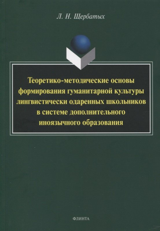  Теоретико-методические основы формирования гуманитарной культуры лингвистически одаренных школьников в системе дополнительного иноязычного образования. Монография