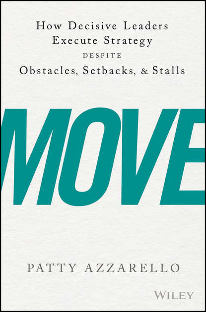 Зарубежная деловая литература  ЛитРес Move. How Decisive Leaders Execute Strategy Despite Obstacles, Setbacks, and Stalls