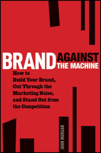 Маркетинг, PR, реклама Brand Against the Machine. How to Build Your Brand, Cut Through the Marketing Noise, and Stand Out from the Competition