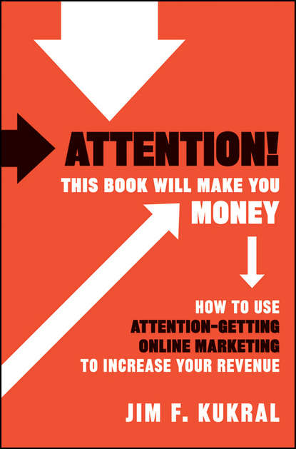 Маркетинг, PR, реклама Attention! This Book Will Make You Money. How to Use Attention-Getting Online Marketing to Increase Your Revenue