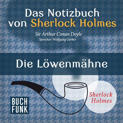 Триллеры Sherlock Holmes - Das Notizbuch von Sherlock Holmes: Die Löwenmähne (Ungekürzt)