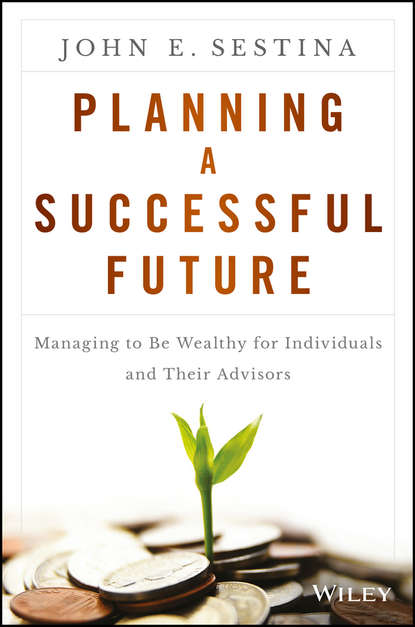 Planning a Successful Future. Managing to Be Wealthy for Individuals and Their Advisors