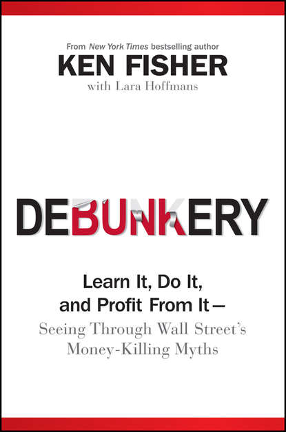 Debunkery. Learn It, Do It, and Profit from It -- Seeing Through Wall Street's Money-Killing Myths