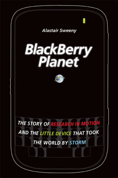 BlackBerry Planet. The Story of Research in Motion and the Little Device that Took the World by Storm