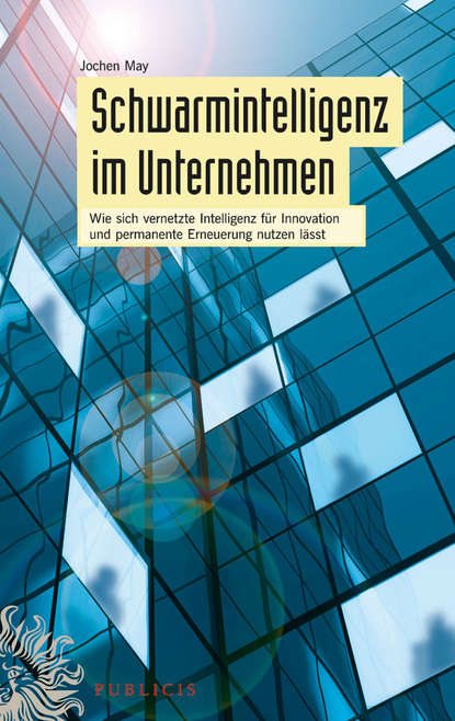 Schwarmintelligenz im Unternehmen. Wie sich vernetzte Intelligenz für Innovation und permanente Erneuerung nutzen lässt