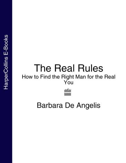 The Real Rules: How to Find the Right Man for the Real You