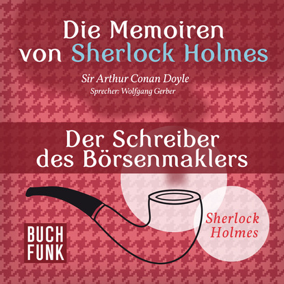 Триллеры Sherlock Holmes: Die Memoiren von Sherlock Holmes - Der Schreiber des Börsenmaklers (Ungekürzt)